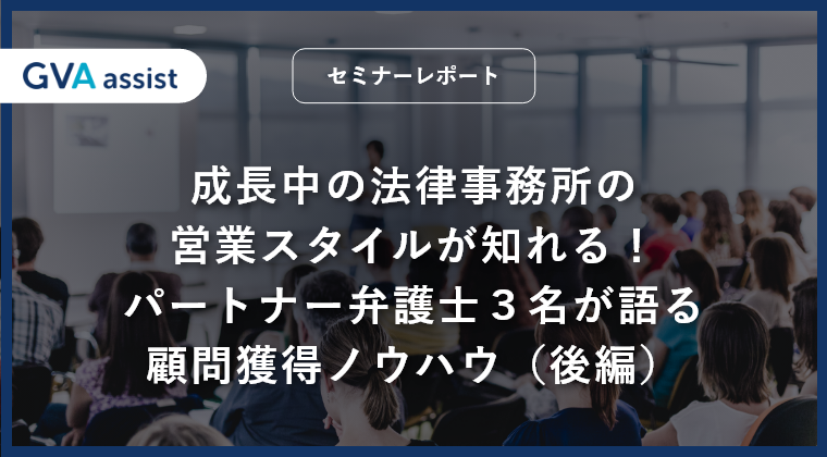 【セミナーレポート】成長中の法律事務所の営業スタイルが知れる！パートナー弁護士３名が語る顧問獲得ノウハウ（後編）