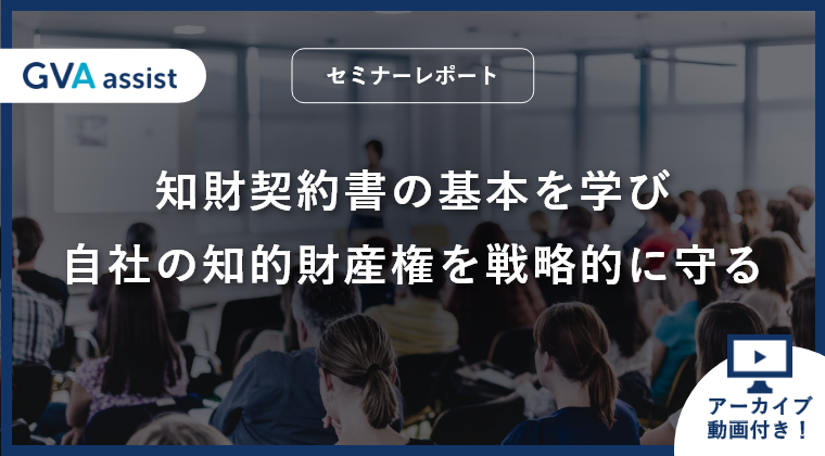 【セミナーレポート】知財契約書の基本を学び、自社の知的財産権を戦略的に守る（動画あり）