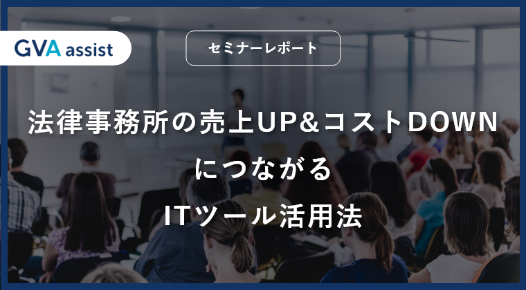 【セミナーレポート】法律事務所の売上UP&コストDOWNにつながるITツール活用法